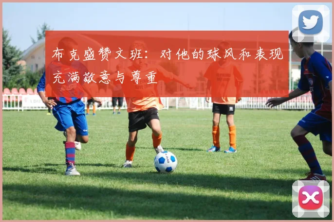 布克盛赞文班：对他的球风和表现充满敬意与尊重