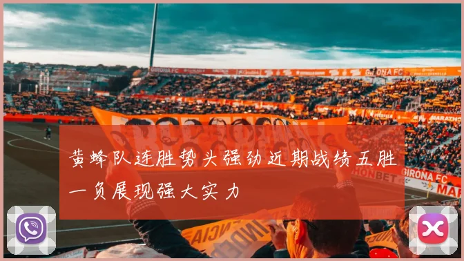 黄蜂队连胜势头强劲近期战绩五胜一负展现强大实力